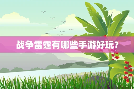 战争雷霆有哪些手游好玩？