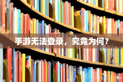 手游无法登录，究竟为何？