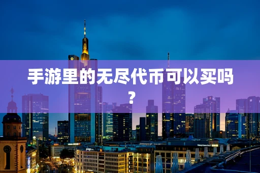 手游里的无尽代币可以买吗？