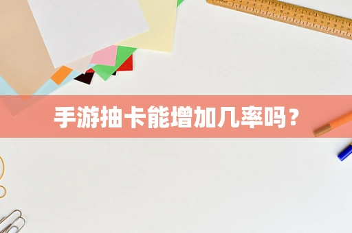 手游抽卡能增加几率吗？
