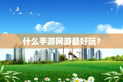 什么手游网游最好玩？
