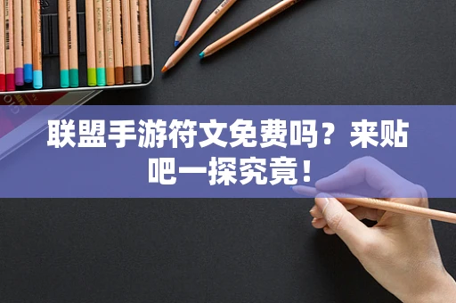 联盟手游符文免费吗？来贴吧一探究竟！