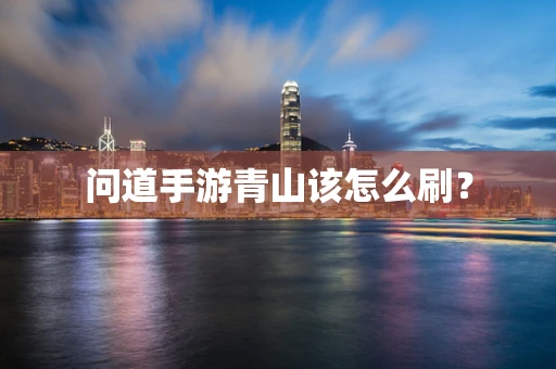 问道手游青山该怎么刷？