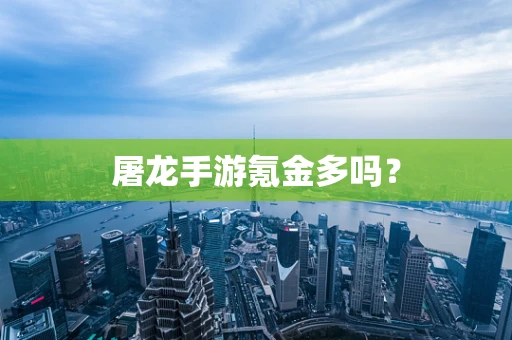 屠龙手游氪金多吗？
