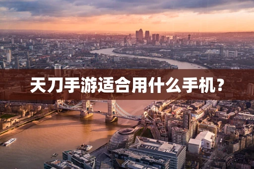 天刀手游适合用什么手机？