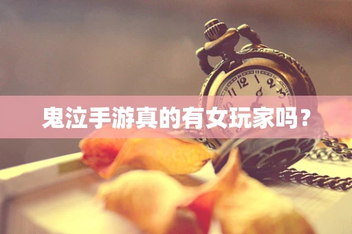 鬼泣手游真的有女玩家吗？