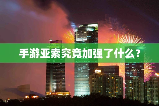 手游亚索究竟加强了什么？