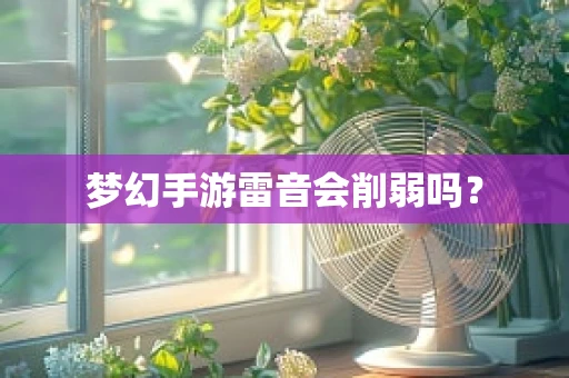 梦幻手游雷音会削弱吗？