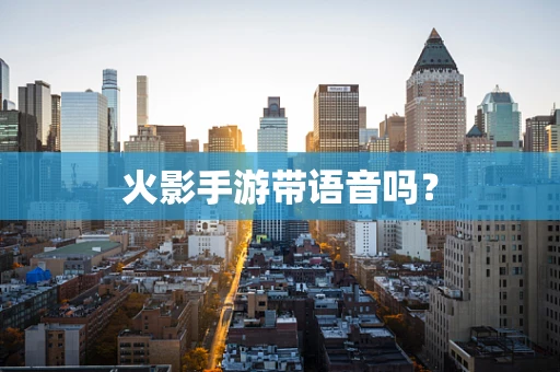 火影手游带语音吗？