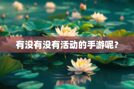 有没有没有活动的手游呢？
