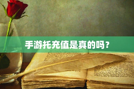 手游托充值是真的吗？