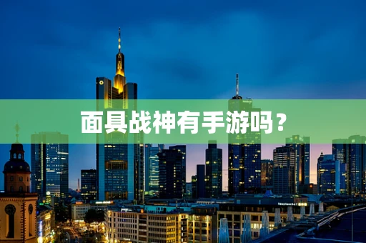 面具战神有手游吗？