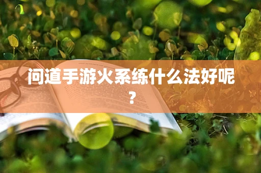 问道手游火系练什么法好呢？