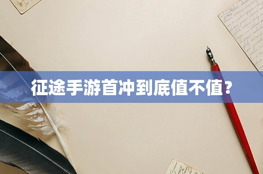 征途手游首冲到底值不值？