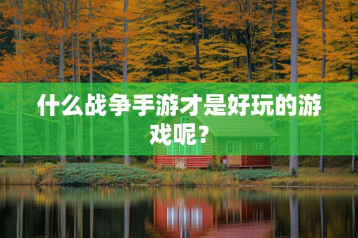 什么战争手游才是好玩的游戏呢？