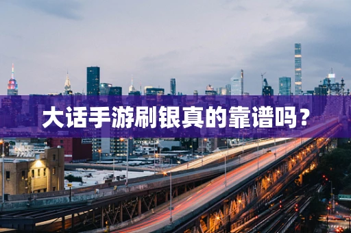 大话手游刷银真的靠谱吗？