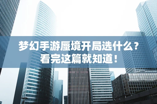 梦幻手游蜃境开局选什么？看完这篇就知道！