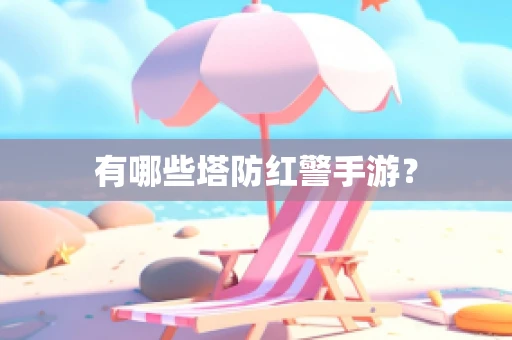 有哪些塔防红警手游？