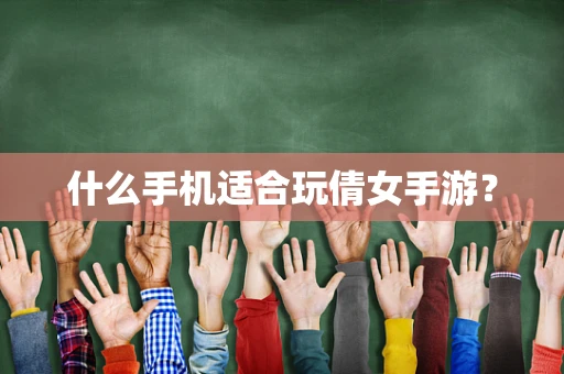 什么手机适合玩倩女手游？
