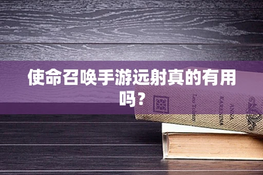 使命召唤手游远射真的有用吗？