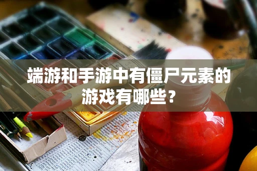 端游和手游中有僵尸元素的游戏有哪些？