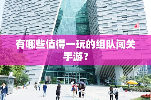 有哪些值得一玩的组队闯关手游？