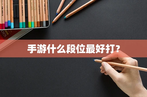 手游什么段位最好打？