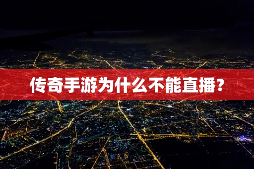 传奇手游为什么不能直播？