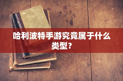 哈利波特手游究竟属于什么类型？