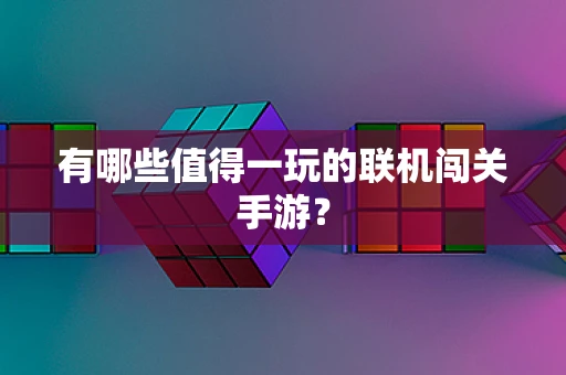 有哪些值得一玩的联机闯关手游？