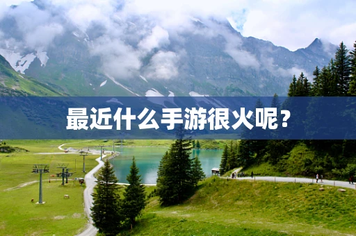 最近什么手游很火呢？
