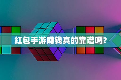 红包手游赚钱真的靠谱吗？