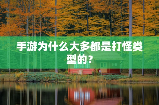 手游为什么大多都是打怪类型的？