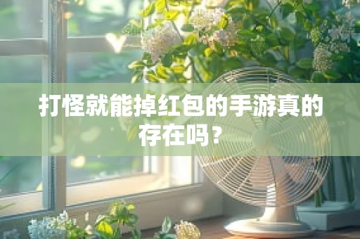 打怪就能掉红包的手游真的存在吗？