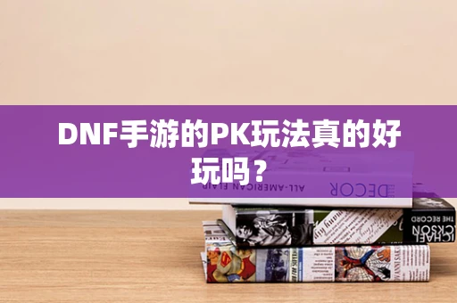 DNF手游的PK玩法真的好玩吗？