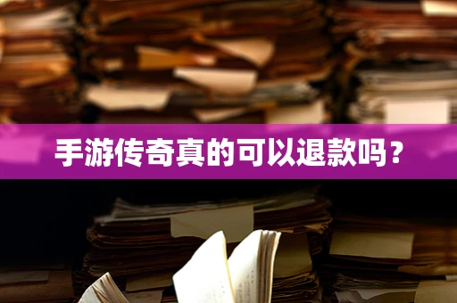 手游传奇真的可以退款吗？