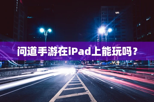 问道手游在iPad上能玩吗？