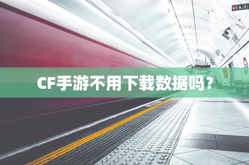 CF手游不用下载数据吗？