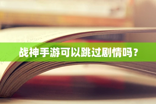 战神手游可以跳过剧情吗？