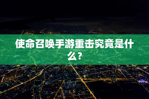 使命召唤手游重击究竟是什么？