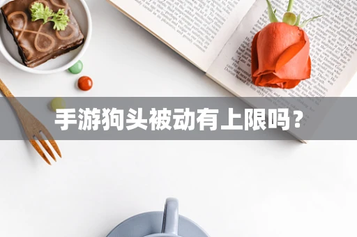 手游狗头被动有上限吗？
