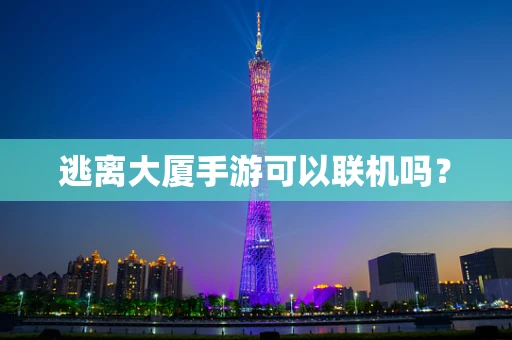逃离大厦手游可以联机吗？