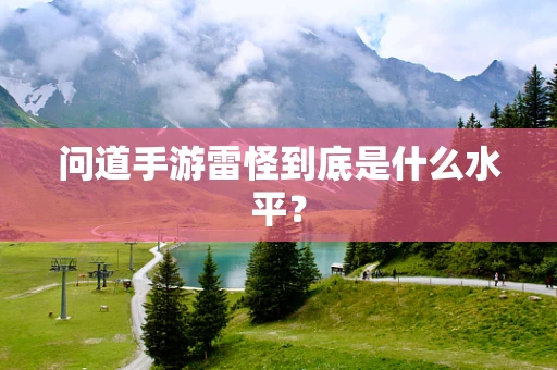 问道手游雷怪到底是什么水平？