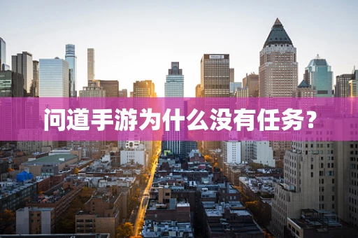 问道手游为什么没有任务？