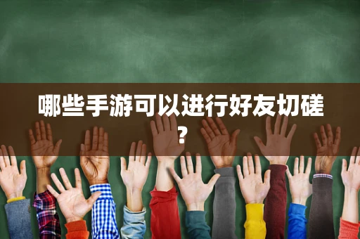 哪些手游可以进行好友切磋？