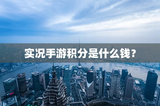 实况手游积分是什么钱？