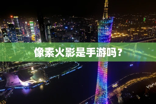像素火影是手游吗？