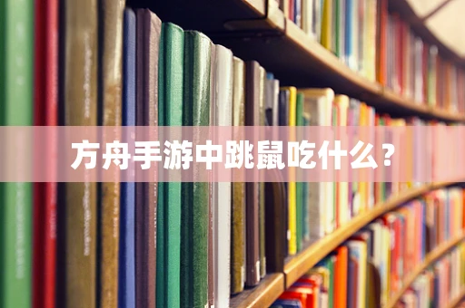 方舟手游中跳鼠吃什么？