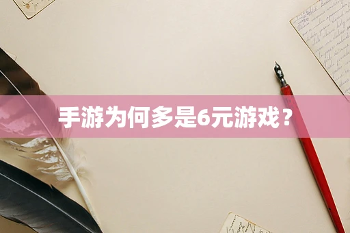 手游为何多是6元游戏？