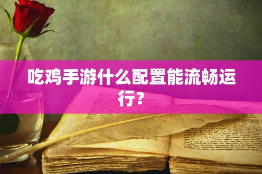 吃鸡手游什么配置能流畅运行？